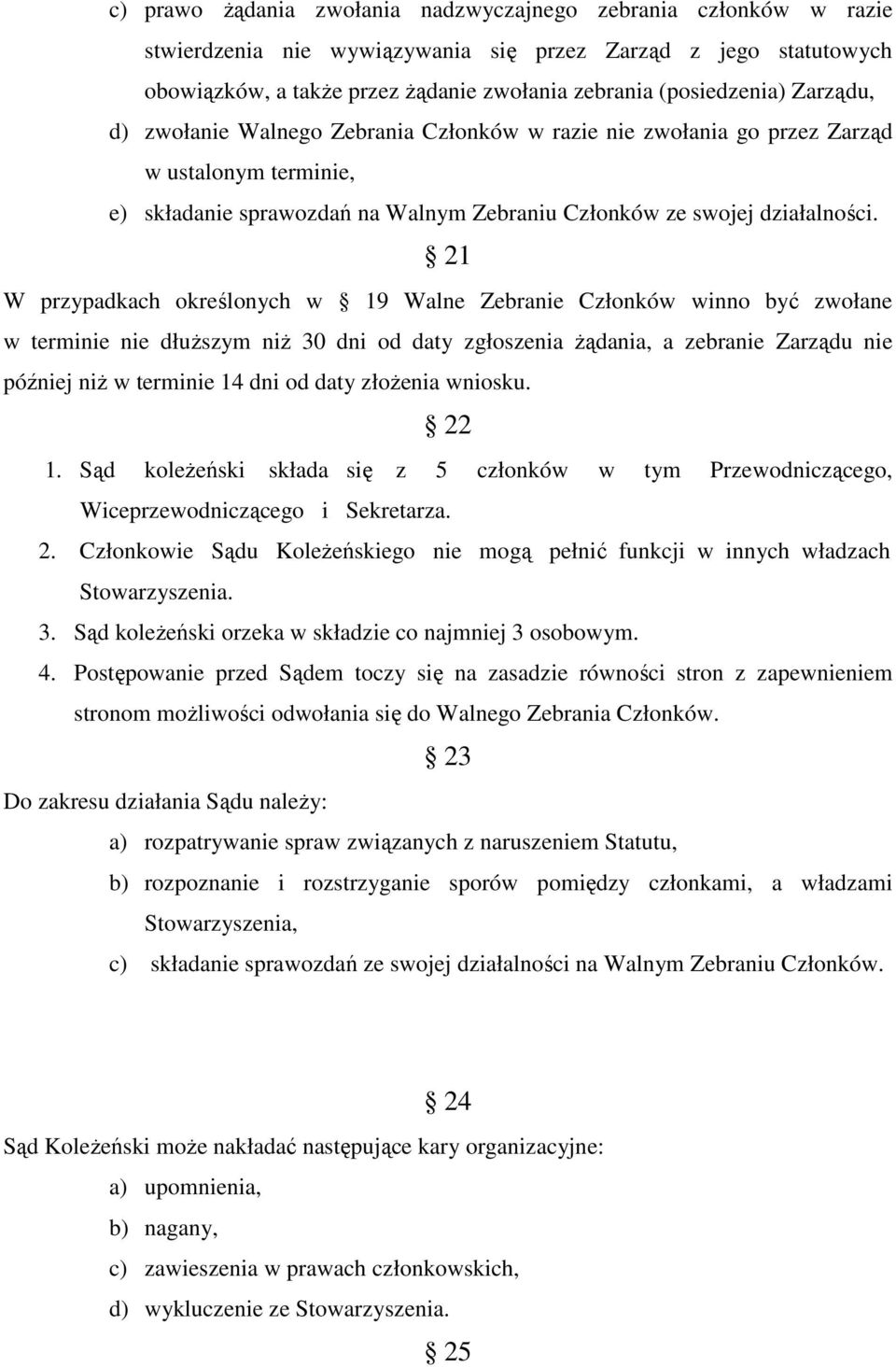 21 W przypadkach określonych w 19 Walne Zebranie Członków winno być zwołane w terminie nie dłuŝszym niŝ 30 dni od daty zgłoszenia Ŝądania, a zebranie Zarządu nie później niŝ w terminie 14 dni od daty