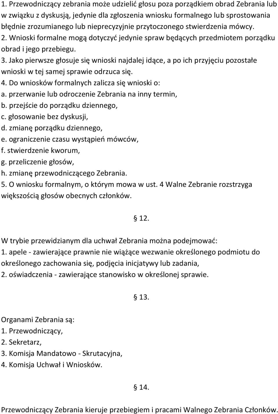 Jako pierwsze głosuje się wnioski najdalej idące, a po ich przyjęciu pozostałe wnioski w tej samej sprawie odrzuca się. 4. Do wniosków formalnych zalicza się wnioski o: a.