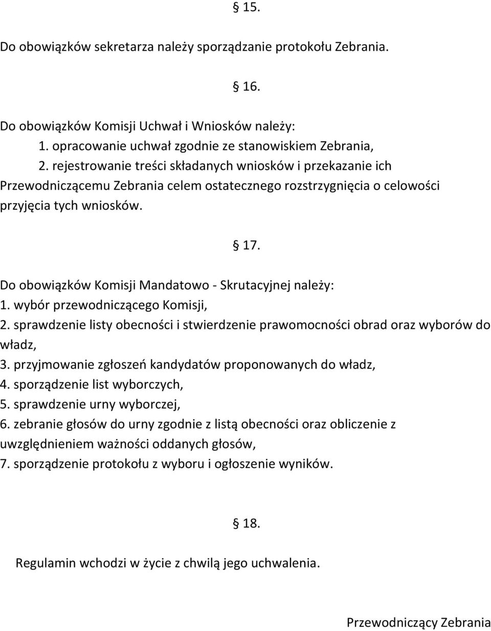 Do obowiązków Komisji Mandatowo - Skrutacyjnej należy: 1. wybór przewodniczącego Komisji, 2. sprawdzenie listy obecności i stwierdzenie prawomocności obrad oraz wyborów do władz, 3.