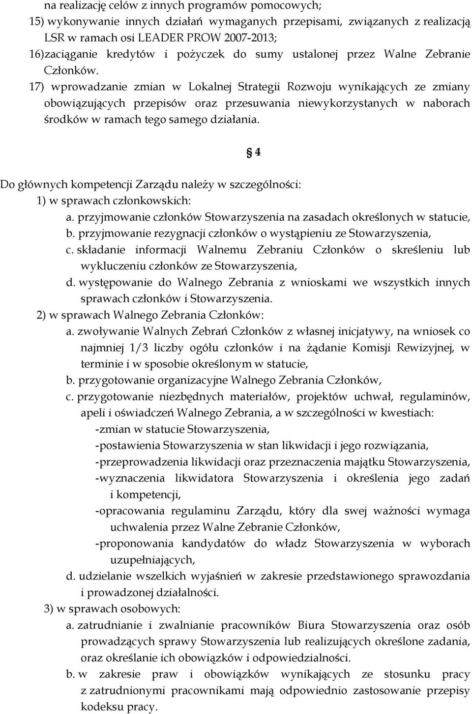 17) wprowadzanie zmian w Lokalnej Strategii Rozwoju wynikających ze zmiany obowiązujących przepisów oraz przesuwania niewykorzystanych w naborach środków w ramach tego samego działania.