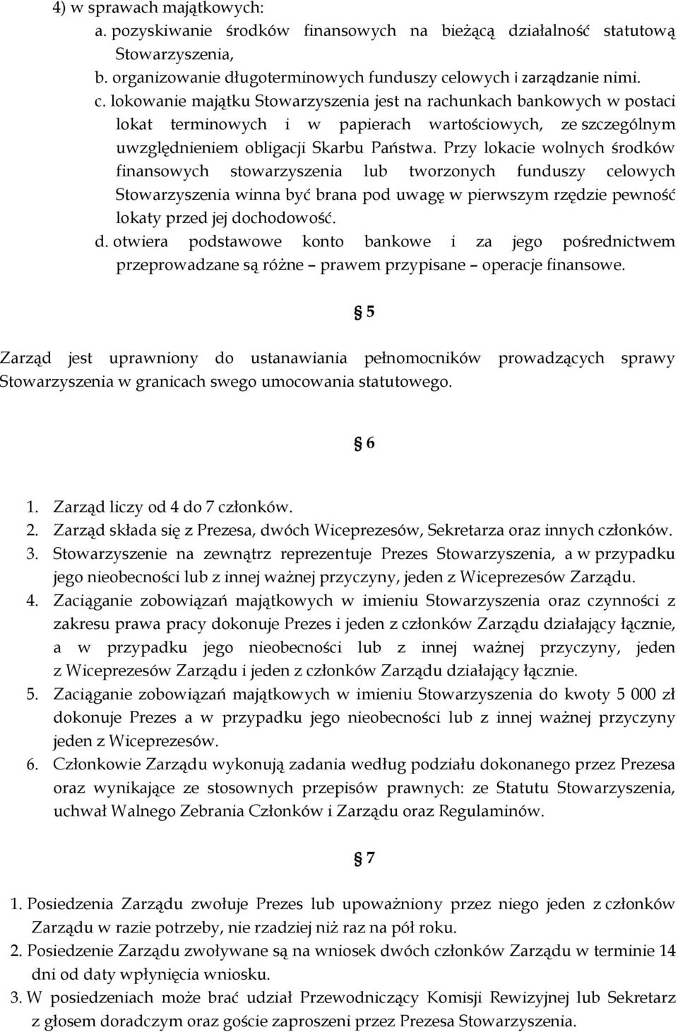 lokowanie majątku Stowarzyszenia jest na rachunkach bankowych w postaci lokat terminowych i w papierach wartościowych, ze szczególnym uwzględnieniem obligacji Skarbu Państwa.