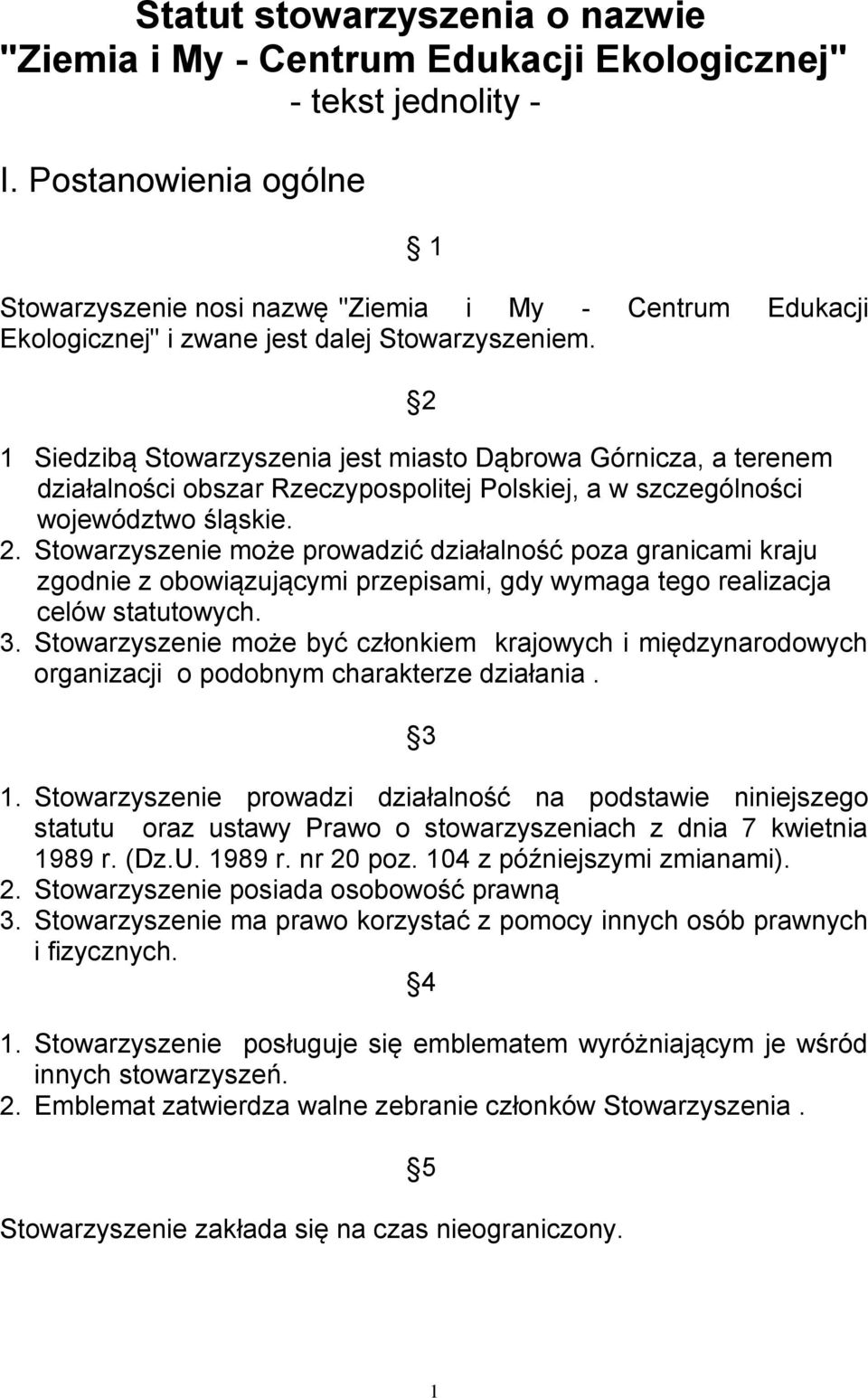 2 1 Siedzibą Stowarzyszenia jest miasto Dąbrowa Górnicza, a terenem działalności obszar Rzeczypospolitej Polskiej, a w szczególności województwo śląskie. 2.