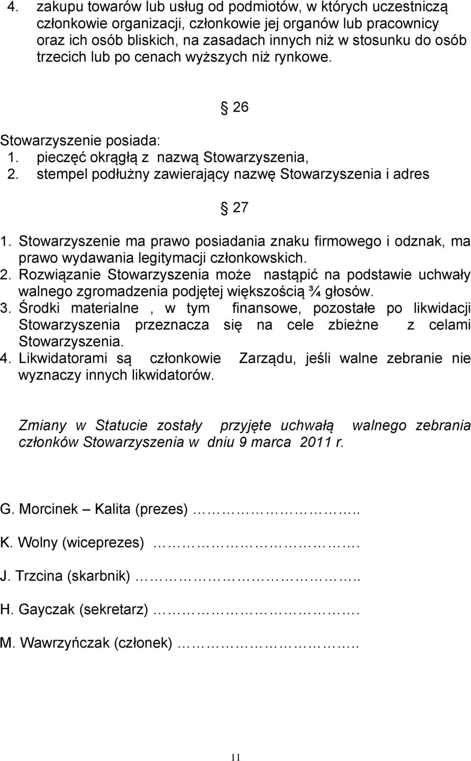 Stowarzyszenie ma prawo posiadania znaku firmowego i odznak, ma prawo wydawania legitymacji członkowskich. 2.