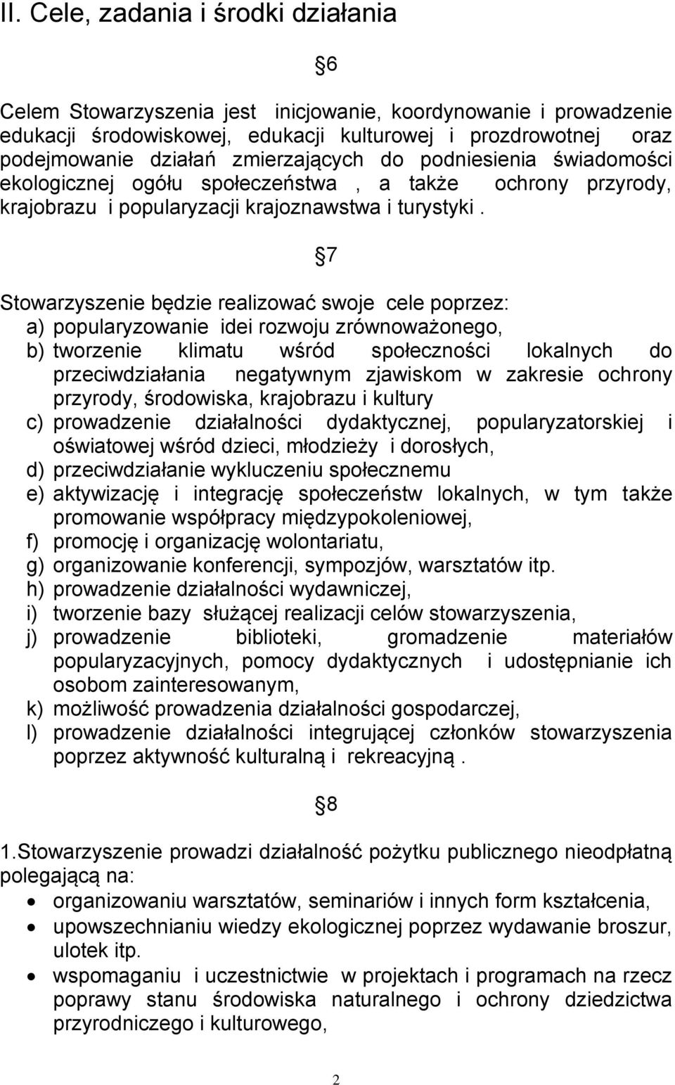 7 Stowarzyszenie będzie realizować swoje cele poprzez: a) popularyzowanie idei rozwoju zrównoważonego, b) tworzenie klimatu wśród społeczności lokalnych do przeciwdziałania negatywnym zjawiskom w