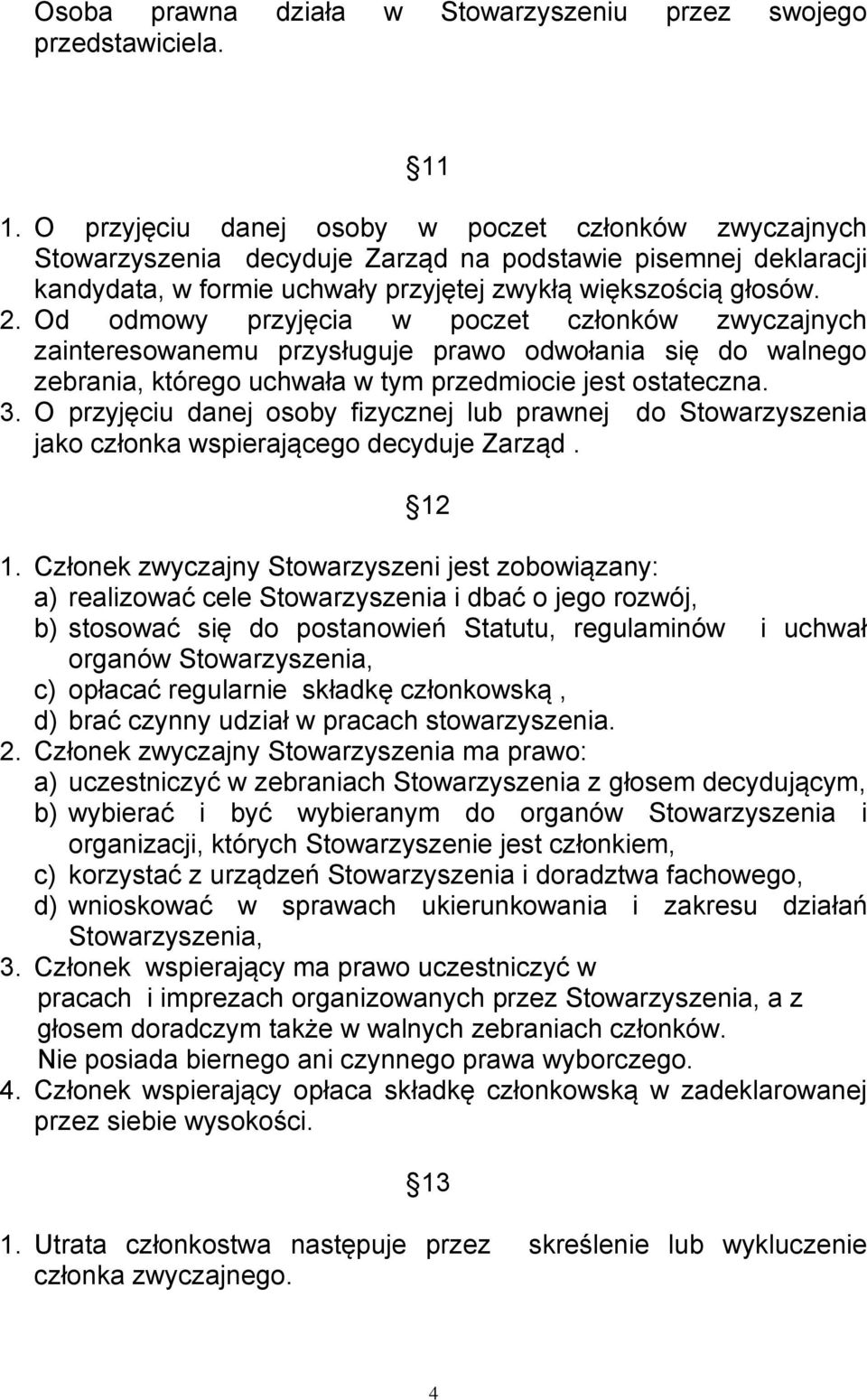 Od odmowy przyjęcia w poczet członków zwyczajnych zainteresowanemu przysługuje prawo odwołania się do walnego zebrania, którego uchwała w tym przedmiocie jest ostateczna. 3.