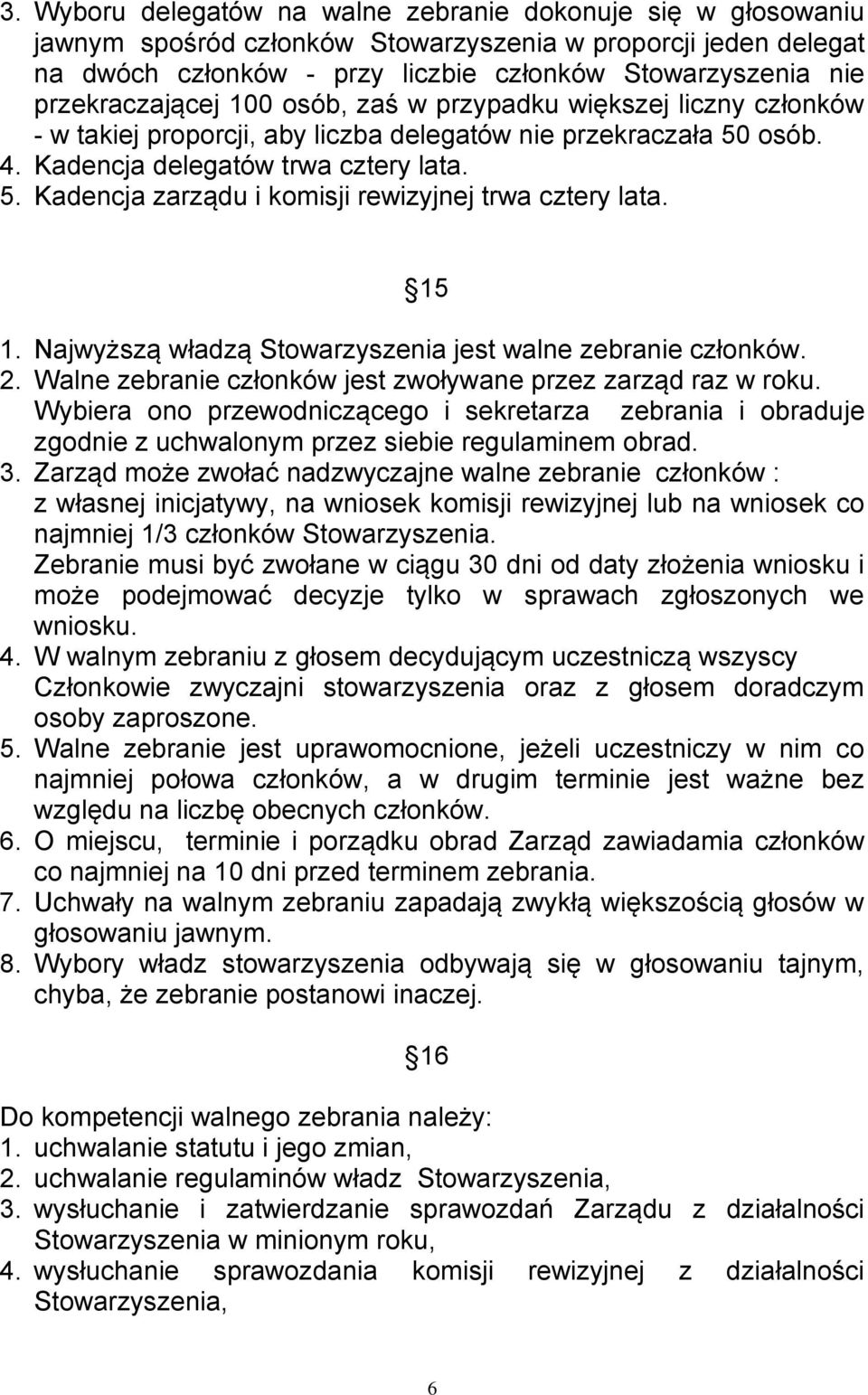 15 1. Najwyższą władzą Stowarzyszenia jest walne zebranie członków. 2. Walne zebranie członków jest zwoływane przez zarząd raz w roku.
