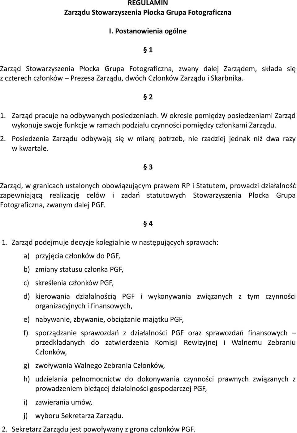 Zarząd pracuje na odbywanych posiedzeniach. W okresie pomiędzy posiedzeniami Zarząd wykonuje swoje funkcje w ramach podziału czynności pomiędzy członkami Zarządu. 2.