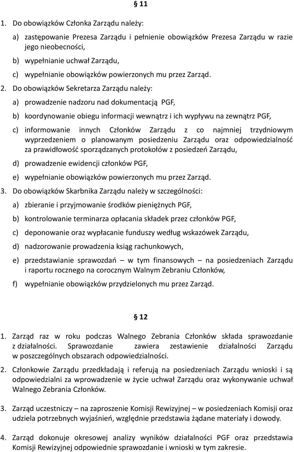 Do obowiązków Sekretarza Zarządu należy: a) prowadzenie nadzoru nad dokumentacją PGF, b) koordynowanie obiegu informacji wewnątrz i ich wypływu na zewnątrz PGF, c) informowanie innych Członków