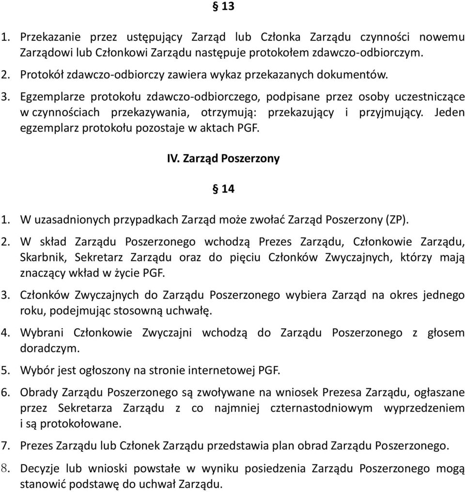 Egzemplarze protokołu zdawczo-odbiorczego, podpisane przez osoby uczestniczące w czynnościach przekazywania, otrzymują: przekazujący i przyjmujący. Jeden egzemplarz protokołu pozostaje w aktach PGF.