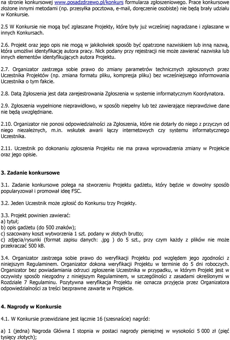 5 W Konkursie nie mogą być zgłaszane Projekty, które były już wcześniej nagradzane i zgłaszane w innych Konkursach. 2.6.