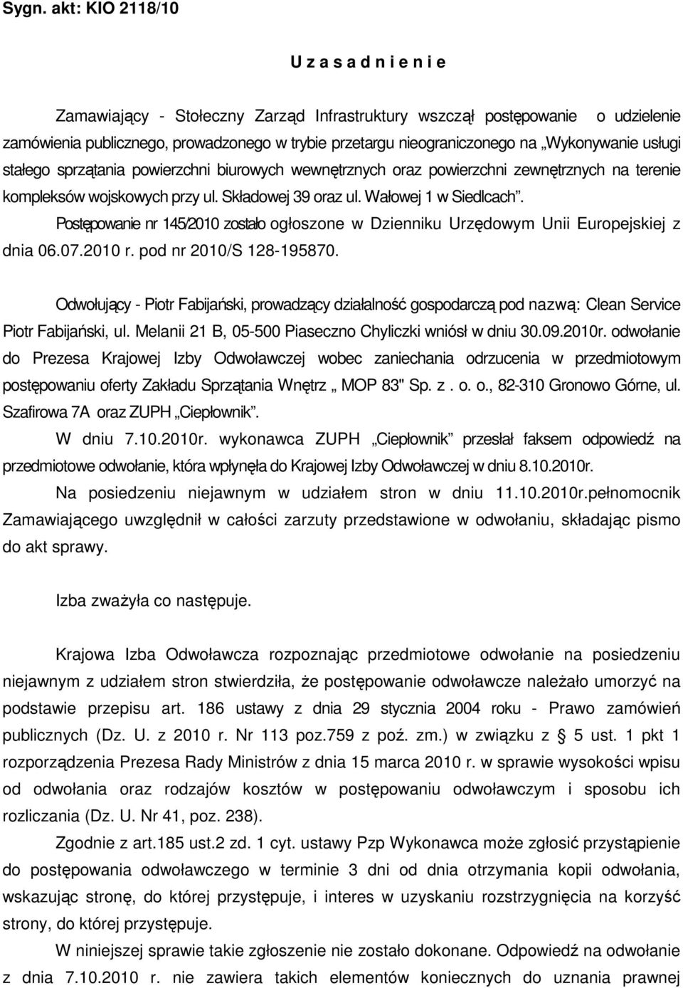 Postępowanie nr 145/2010 zostało ogłoszone w Dzienniku Urzędowym Unii Europejskiej z dnia 06.07.2010 r. pod nr 2010/S 128-195870.