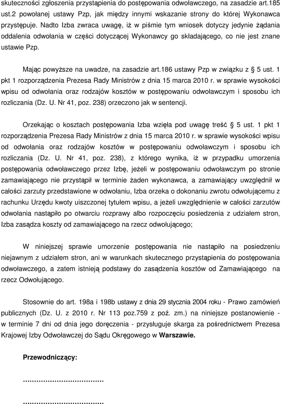 Mając powyŝsze na uwadze, na zasadzie art.186 ustawy Pzp w związku z 5 ust. 1 pkt 1 rozporządzenia Prezesa Rady Ministrów z dnia 15 marca 2010 r.