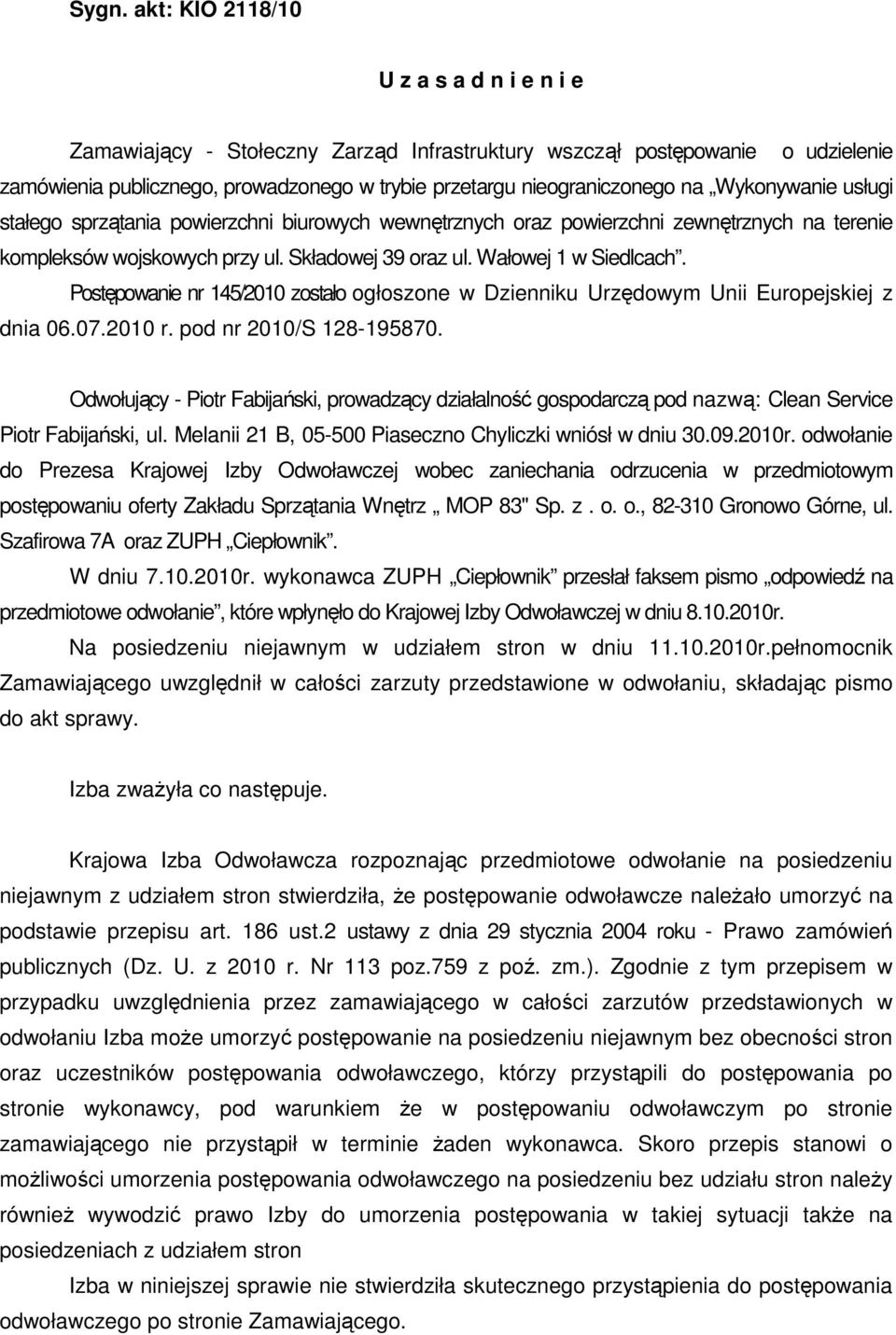 Postępowanie nr 145/2010 zostało ogłoszone w Dzienniku Urzędowym Unii Europejskiej z dnia 06.07.2010 r. pod nr 2010/S 128-195870.