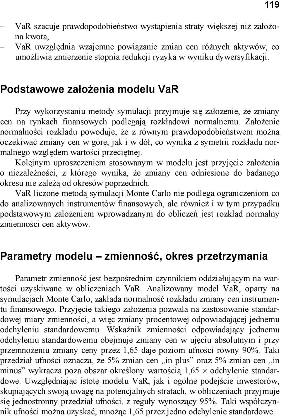 Założenie normalności rozkładu powoduje, że z równym prawdopodobieństwem można oczekiwać zmiany cen w górę, jak i w dół, co wynika z symetrii rozkładu normalnego względem wartości przeciętnej.