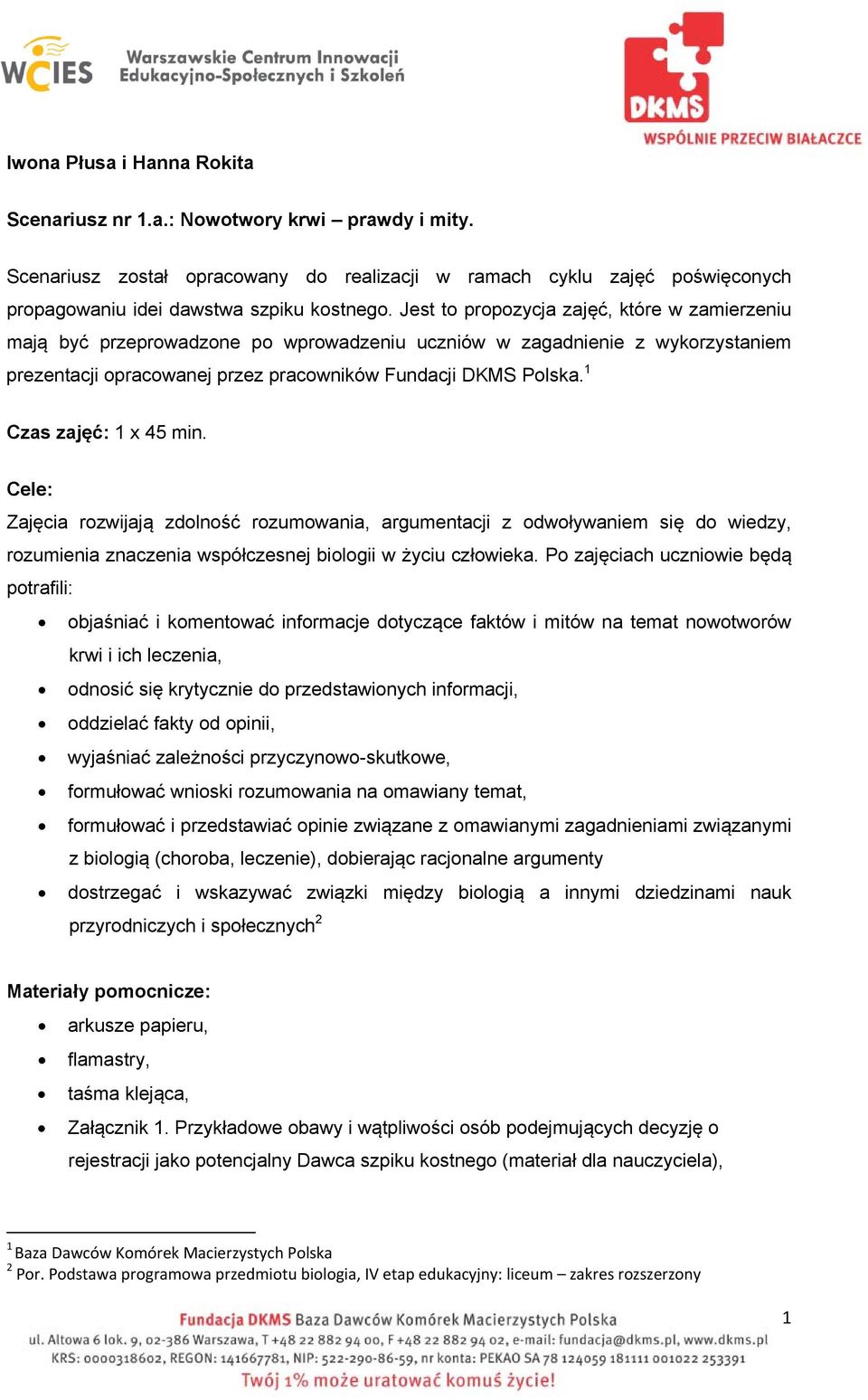 1 Czas zajęć: 1 x 45 min. Cele: Zajęcia rozwijają zdolność rozumowania, argumentacji z odwoływaniem się do wiedzy, rozumienia znaczenia współczesnej biologii w życiu człowieka.