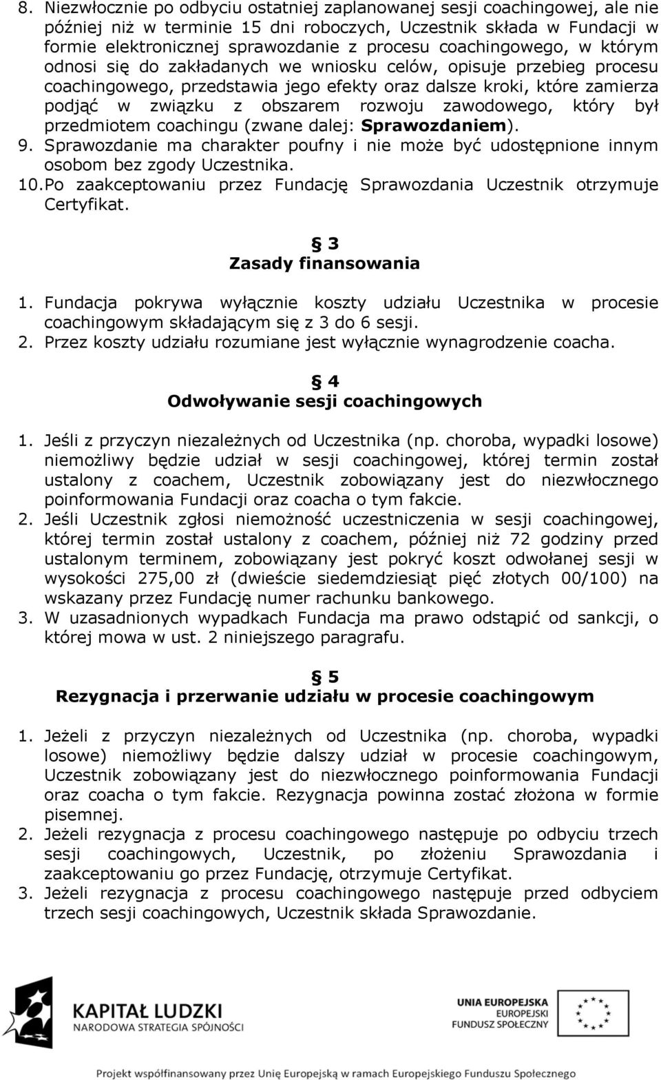 rozwoju zawodowego, który był przedmiotem coachingu (zwane dalej: Sprawozdaniem). 9. Sprawozdanie ma charakter poufny i nie może być udostępnione innym osobom bez zgody Uczestnika. 10.