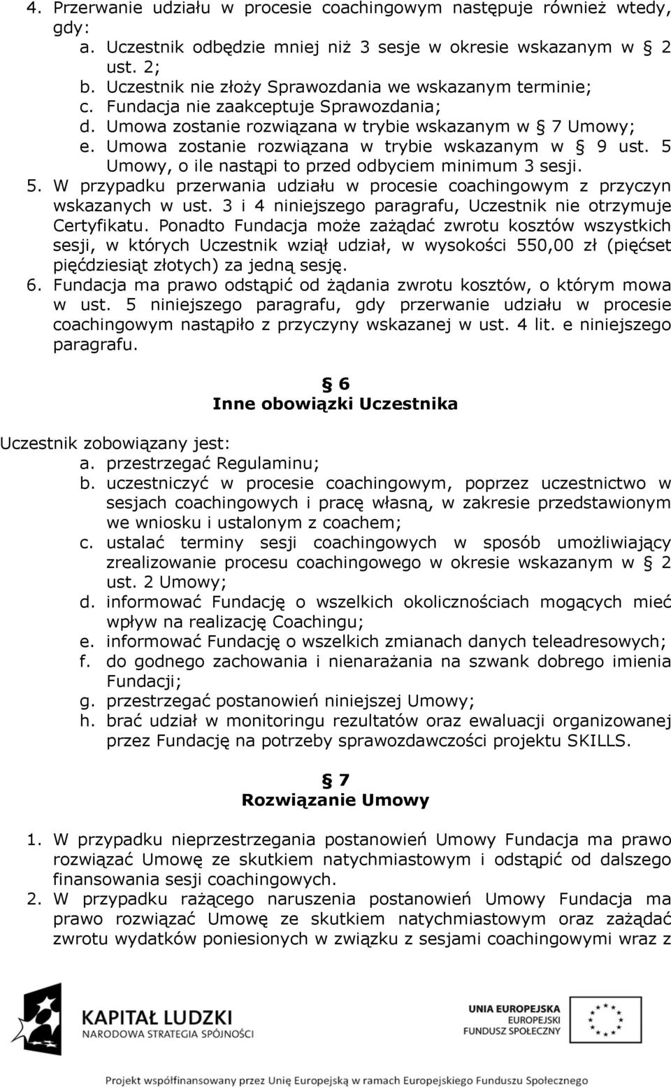 Umowa zostanie rozwiązana w trybie wskazanym w 9 ust. 5 Umowy, o ile nastąpi to przed odbyciem minimum 3 sesji. 5. W przypadku przerwania udziału w procesie coachingowym z przyczyn wskazanych w ust.