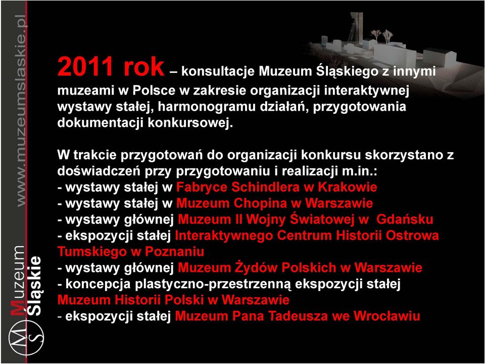 : - wystawy stałej w Fabryce Schindlera w Krakowie - wystawy stałej w Muzeum Chopina w Warszawie - wystawy głównej Muzeum II Wojny Światowej w Gdańsku - ekspozycji stałej