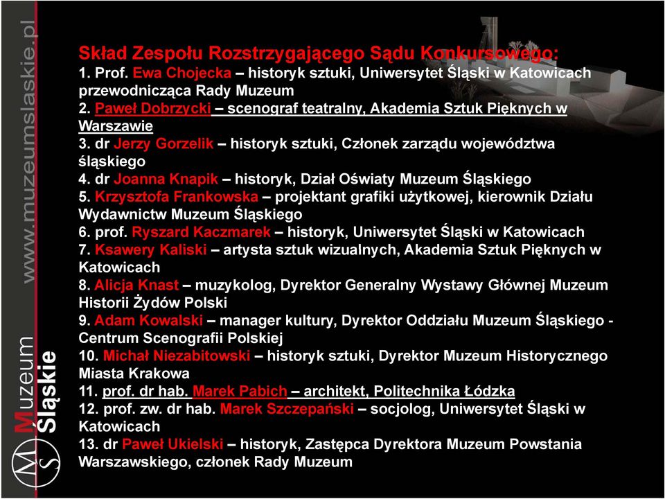 dr Joanna Knapik historyk, Dział Oświaty Muzeum Śląskiego 5. Krzysztofa Frankowska projektant grafiki użytkowej, kierownik Działu Wydawnictw Muzeum Śląskiego 6. prof.