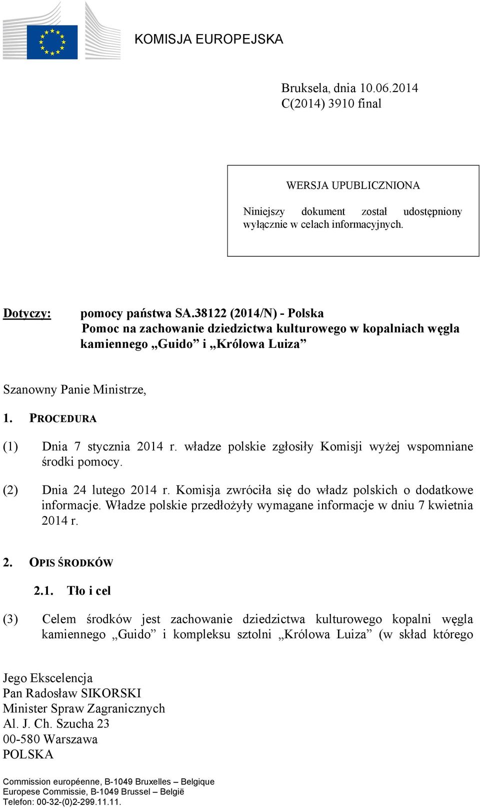 władze polskie zgłosiły Komisji wyżej wspomniane środki pomocy. (2) Dnia 24 lutego 2014 r. Komisja zwróciła się do władz polskich o dodatkowe informacje.