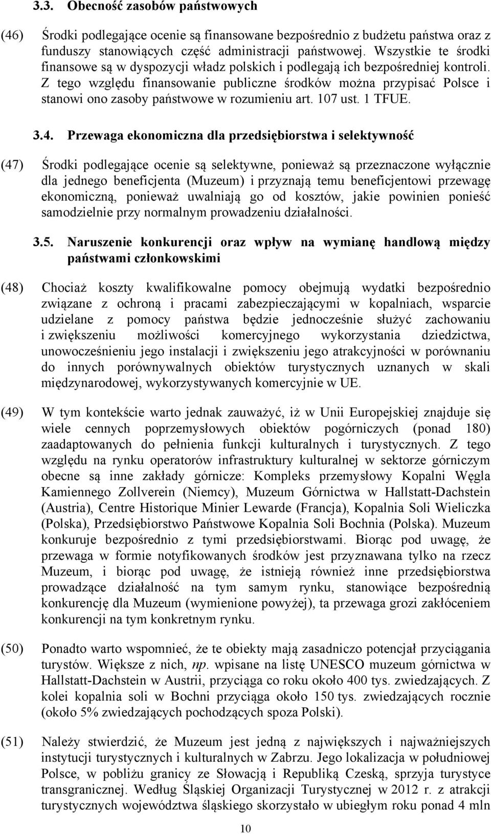 Z tego względu finansowanie publiczne środków można przypisać Polsce i stanowi ono zasoby państwowe w rozumieniu art. 107 ust. 1 TFUE. 3.4.