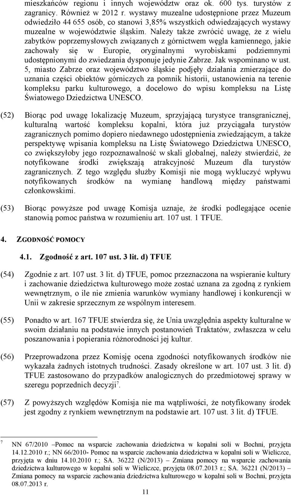 Należy także zwrócić uwagę, że z wielu zabytków poprzemysłowych związanych z górnictwem węgla kamiennego, jakie zachowały się w Europie, oryginalnymi wyrobiskami podziemnymi udostępnionymi do