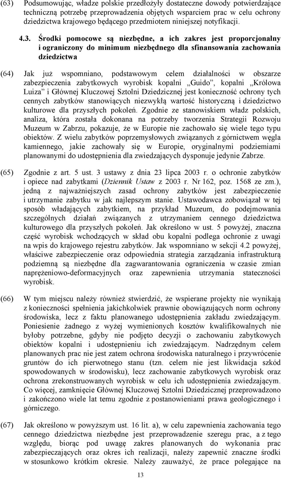 Środki pomocowe są niezbędne, a ich zakres jest proporcjonalny i ograniczony do minimum niezbędnego dla sfinansowania zachowania dziedzictwa (64) Jak już wspomniano, podstawowym celem działalności w