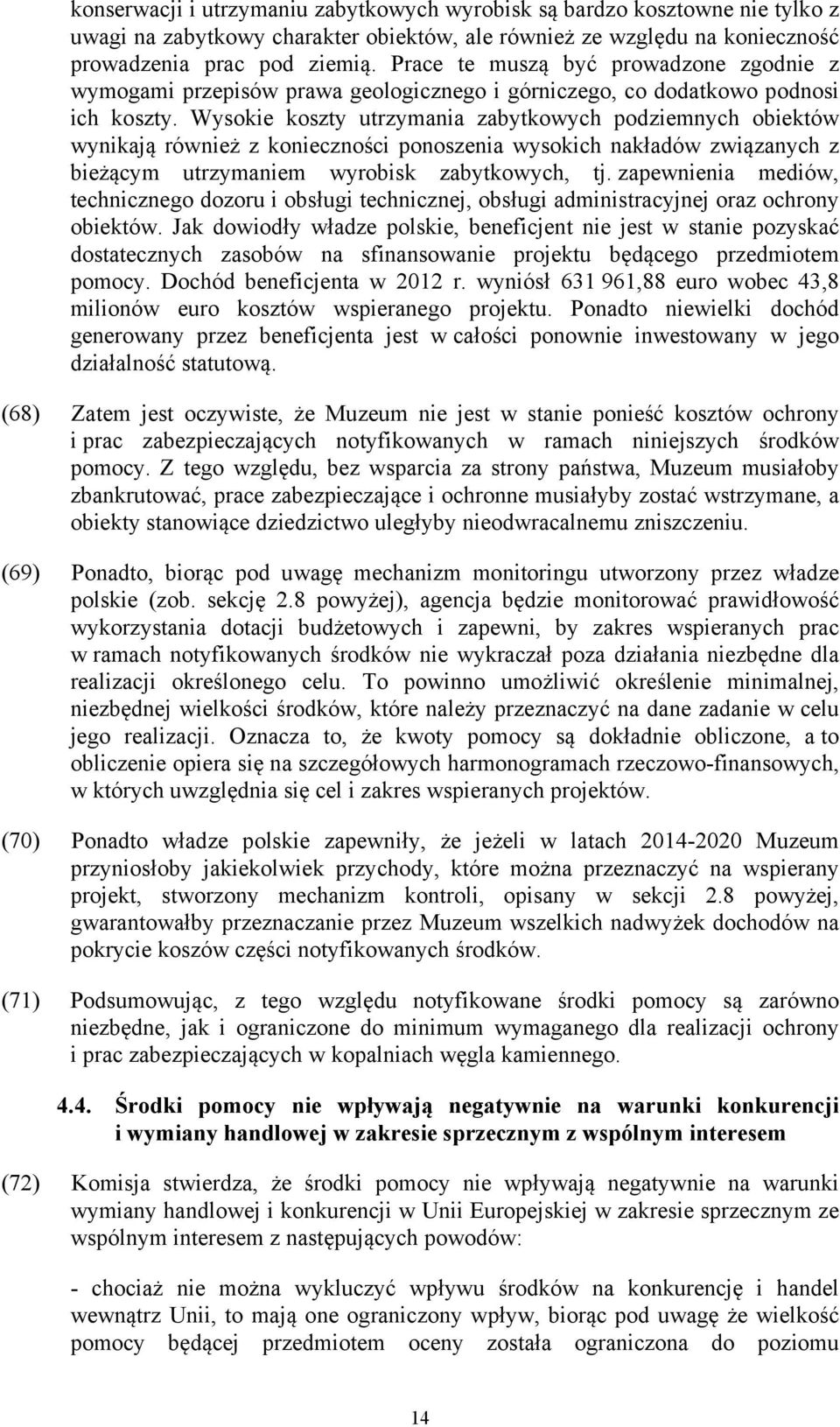 Wysokie koszty utrzymania zabytkowych podziemnych obiektów wynikają również z konieczności ponoszenia wysokich nakładów związanych z bieżącym utrzymaniem wyrobisk zabytkowych, tj.