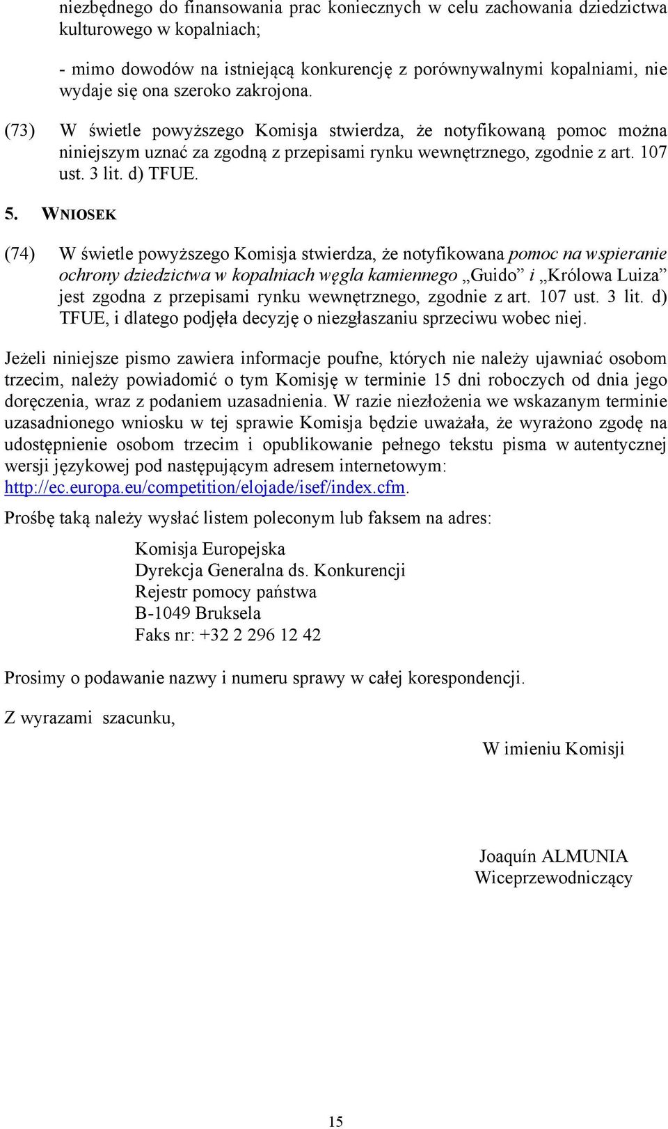WNIOSEK (74) W świetle powyższego Komisja stwierdza, że notyfikowana pomoc na wspieranie ochrony dziedzictwa w kopalniach węgla kamiennego Guido i Królowa Luiza jest zgodna z przepisami rynku
