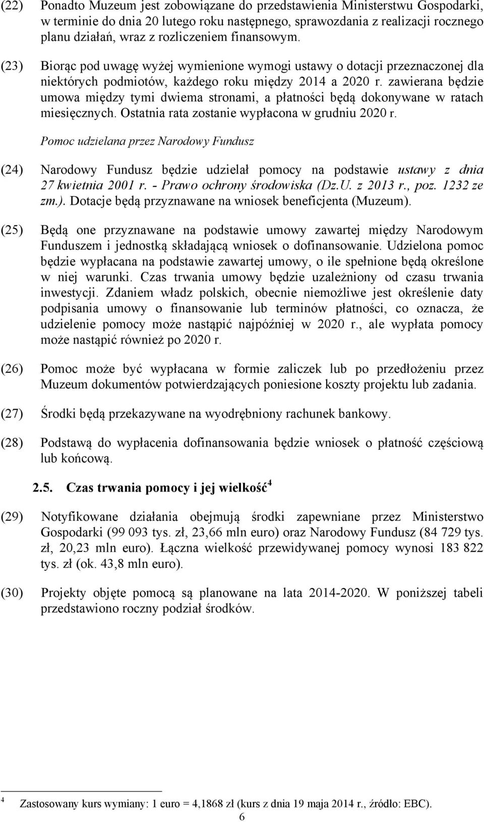zawierana będzie umowa między tymi dwiema stronami, a płatności będą dokonywane w ratach miesięcznych. Ostatnia rata zostanie wypłacona w grudniu 2020 r.
