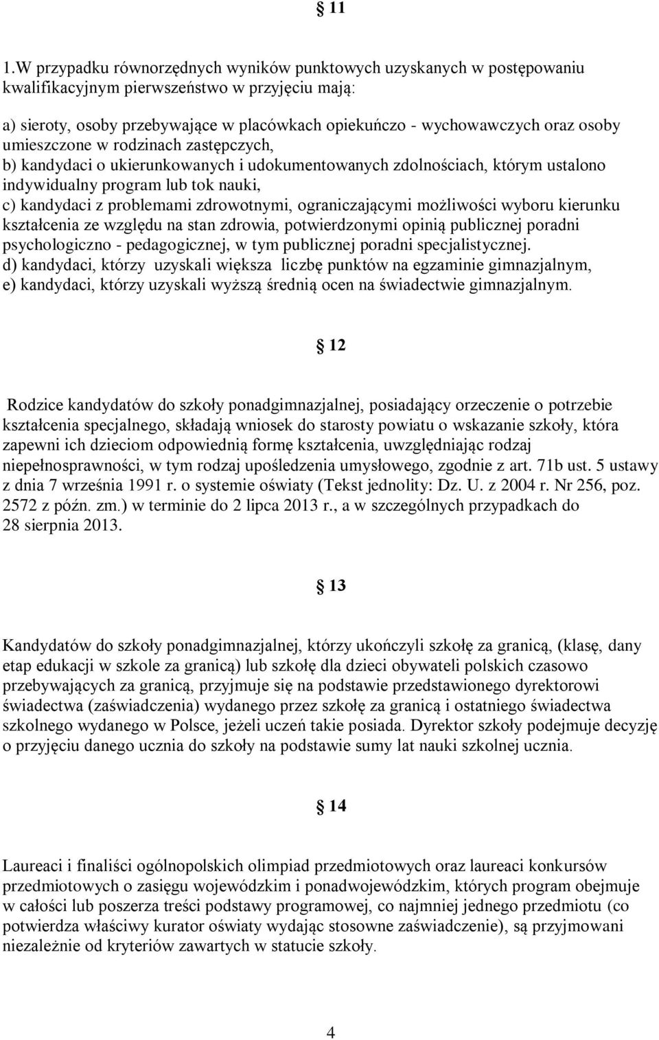 ograniczającymi możliwości wyboru kierunku kształcenia ze względu na stan zdrowia, potwierdzonymi opinią publicznej poradni psychologiczno - pedagogicznej, w tym publicznej poradni specjalistycznej.