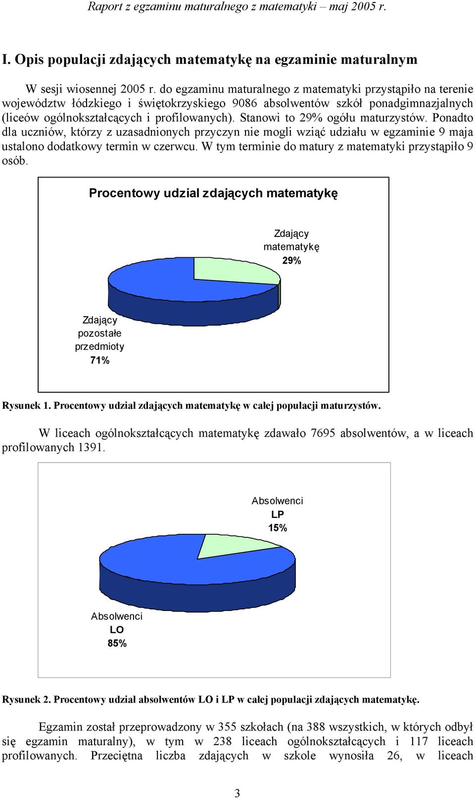 Stanowi to 9% ogółu maturzystów. Ponadto dla uczniów, którzy z uzasadnionych przyczyn nie mogli wziąć udziału w egzaminie 9 maja ustalono dodatkowy termin w czerwcu.