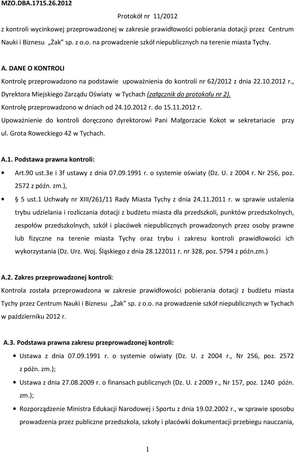 Kontrolę przeprowadzono w dniach od 24.10.2012 r. do 15.11.2012 r. Upoważnienie do kontroli doręczono dyrektorowi Pani Małgorzacie Kokot w sekretariacie przy ul. Grota Roweckiego 42 w Tychach. A.1. Podstawa prawna kontroli: Art.