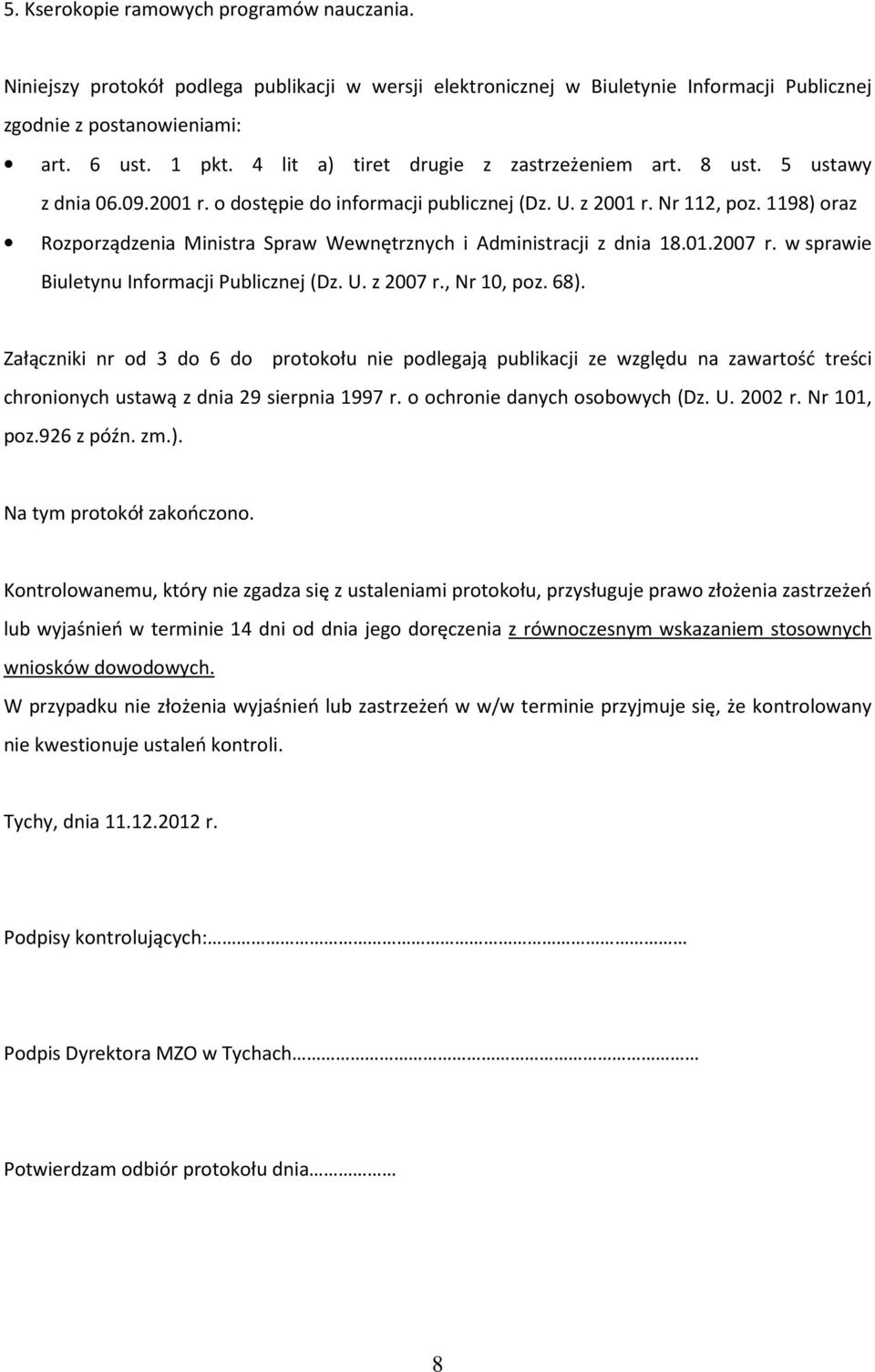 1198) oraz Rozporządzenia Ministra Spraw Wewnętrznych i Administracji z dnia 18.01.2007 r. w sprawie Biuletynu Informacji Publicznej (Dz. U. z 2007 r., Nr 10, poz. 68).