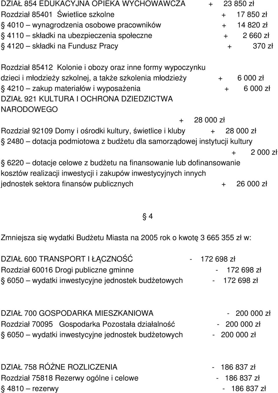 wyposażenia + 6 000 zł DZIAŁ 921 KULTURA I OCHRONA DZIEDZICTWA NARODOWEGO + 28 000 zł Rozdział 92109 Domy i ośrodki kultury, świetlice i kluby + 28 000 zł 2480 dotacja podmiotowa z budżetu dla