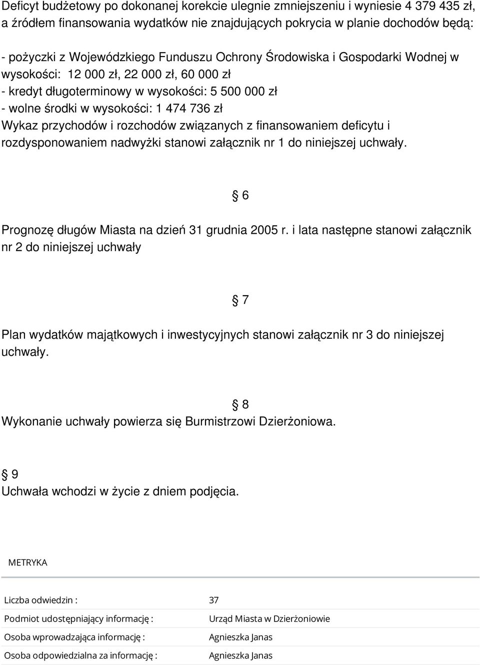 przychodów i rozchodów związanych z finansowaniem deficytu i rozdysponowaniem nadwyżki stanowi załącznik nr 1 do niniejszej uchwały. 6 Prognozę długów Miasta na dzień 31 grudnia 2005 r.