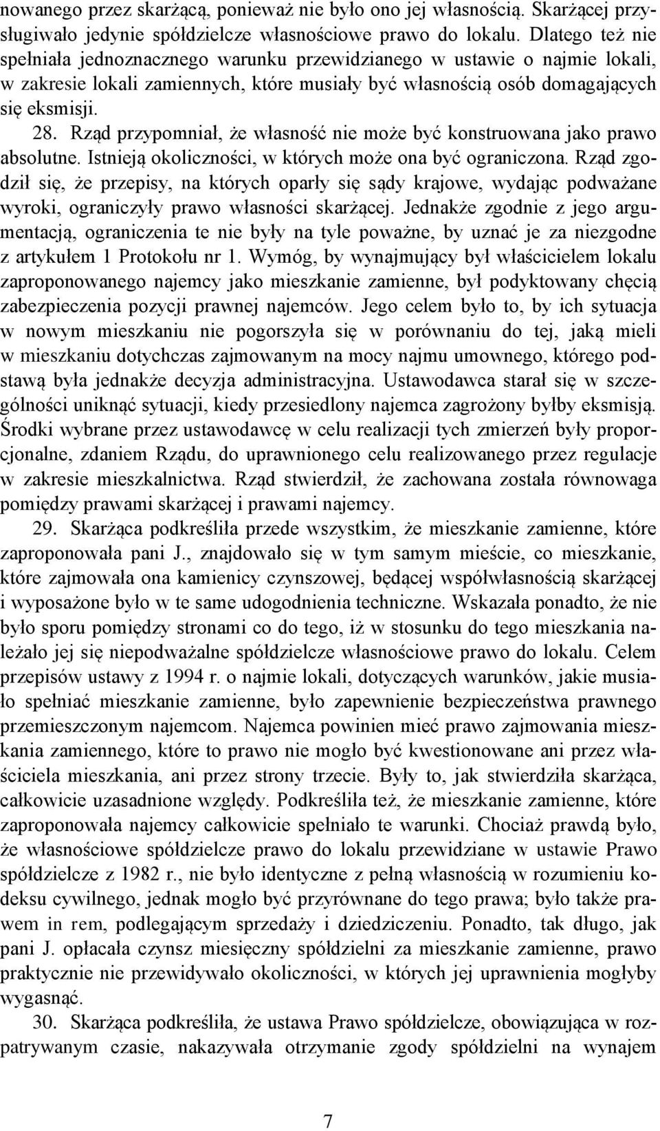 Rząd przypomniał, że własność nie może być konstruowana jako prawo absolutne. Istnieją okoliczności, w których może ona być ograniczona.