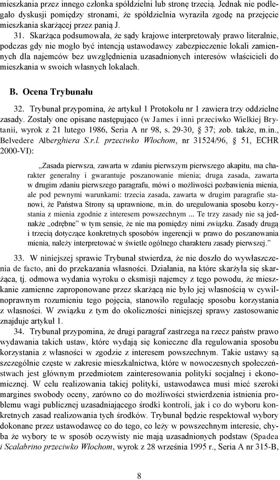 interesów właścicieli do mieszkania w swoich własnych lokalach. B. Ocena Trybunału 32. Trybunał przypomina, że artykuł 1 Protokołu nr 1 zawiera trzy oddzielne zasady.