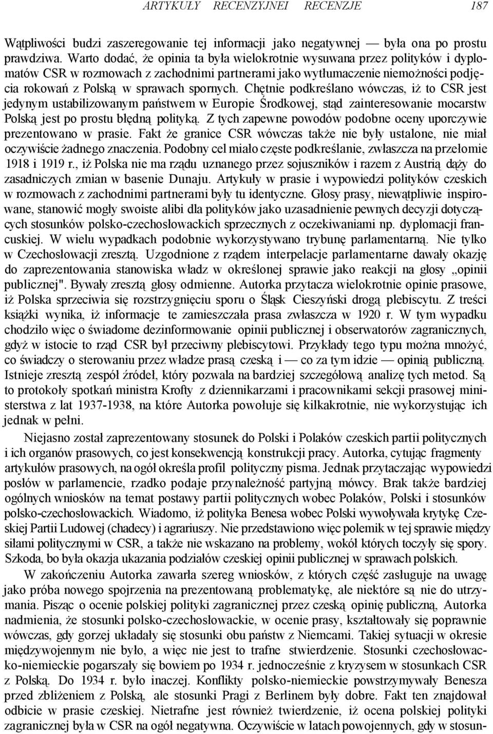Chętnie podkreślano wówczas, iż to CSR jest jedynym ustabilizowanym państwem w Europie Środkowej, stąd zainteresowanie mocarstw Polską jest po prostu błędną polityką.