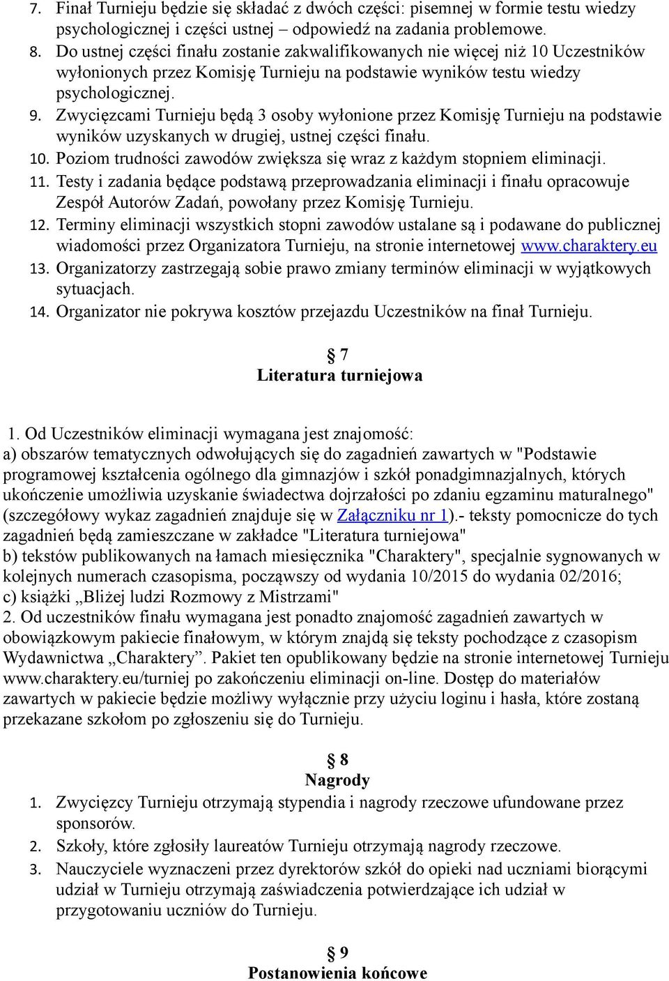 Zwycięzcami Turnieju będą 3 osoby wyłonione przez Komisję Turnieju na podstawie wyników uzyskanych w drugiej, ustnej części finału. 10.