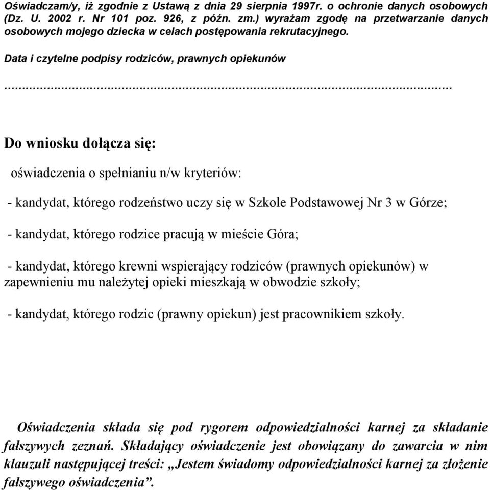 Data i czytelne podpisy rodziców, prawnych opiekunów Do wniosku dołącza się: oświadczenia o spełnianiu n/w kryteriów: - kandydat, którego rodzeństwo uczy się w Szkole Podstawowej Nr 3 w Górze; -