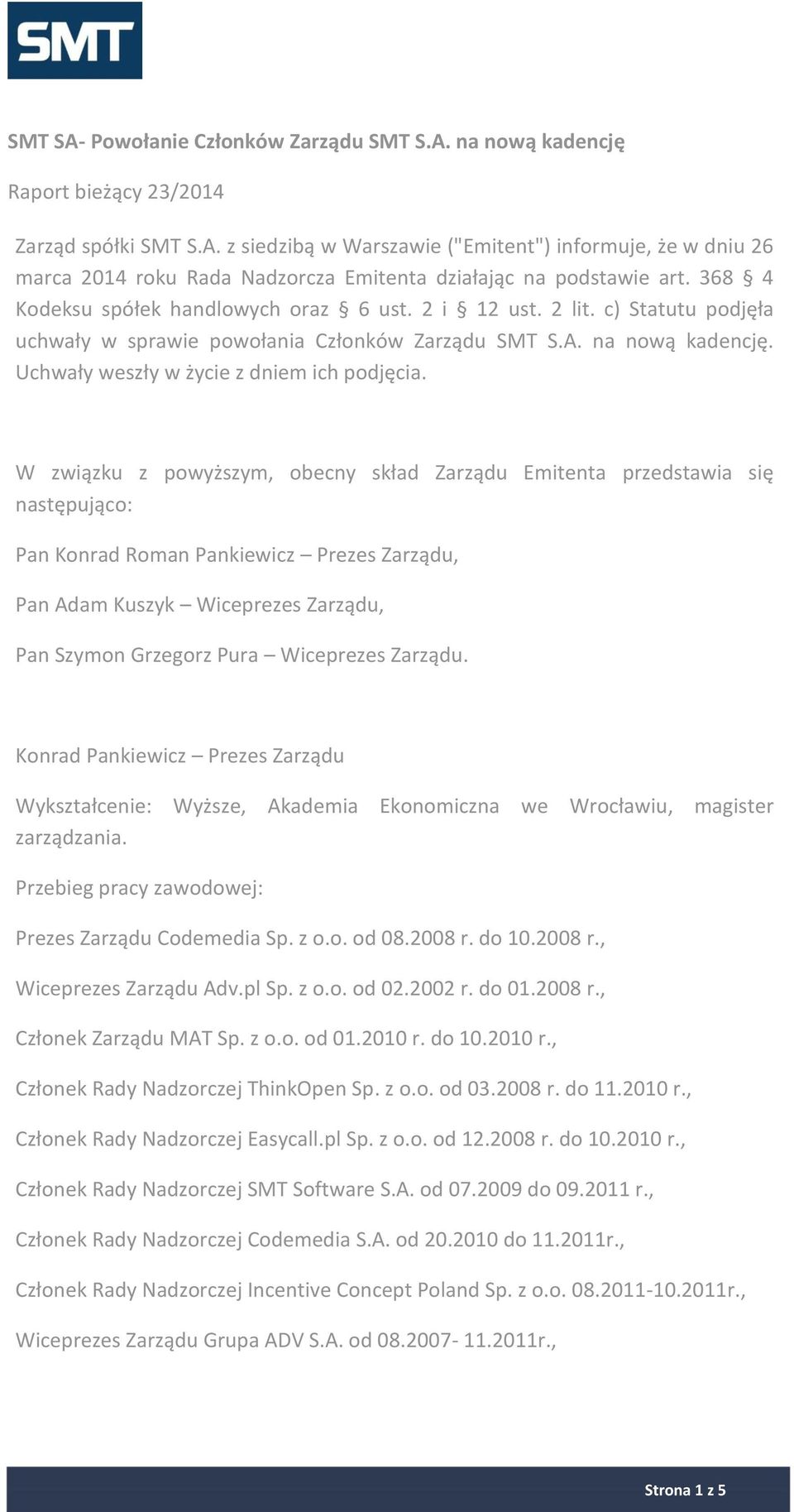 W związku z powyższym, obecny skład Zarządu Emitenta przedstawia się następująco: Pan Konrad Roman Pankiewicz Prezes Zarządu, Pan Adam Kuszyk Wiceprezes Zarządu, Pan Szymon Grzegorz Pura Wiceprezes