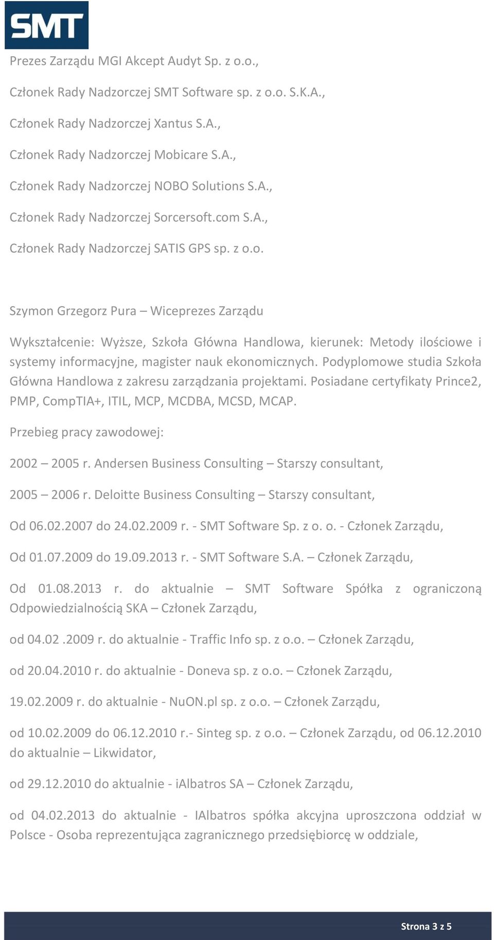 Podyplomowe studia Szkoła Główna Handlowa z zakresu zarządzania projektami. Posiadane certyfikaty Prince2, PMP, CompTIA+, ITIL, MCP, MCDBA, MCSD, MCAP. 2002 2005 r.