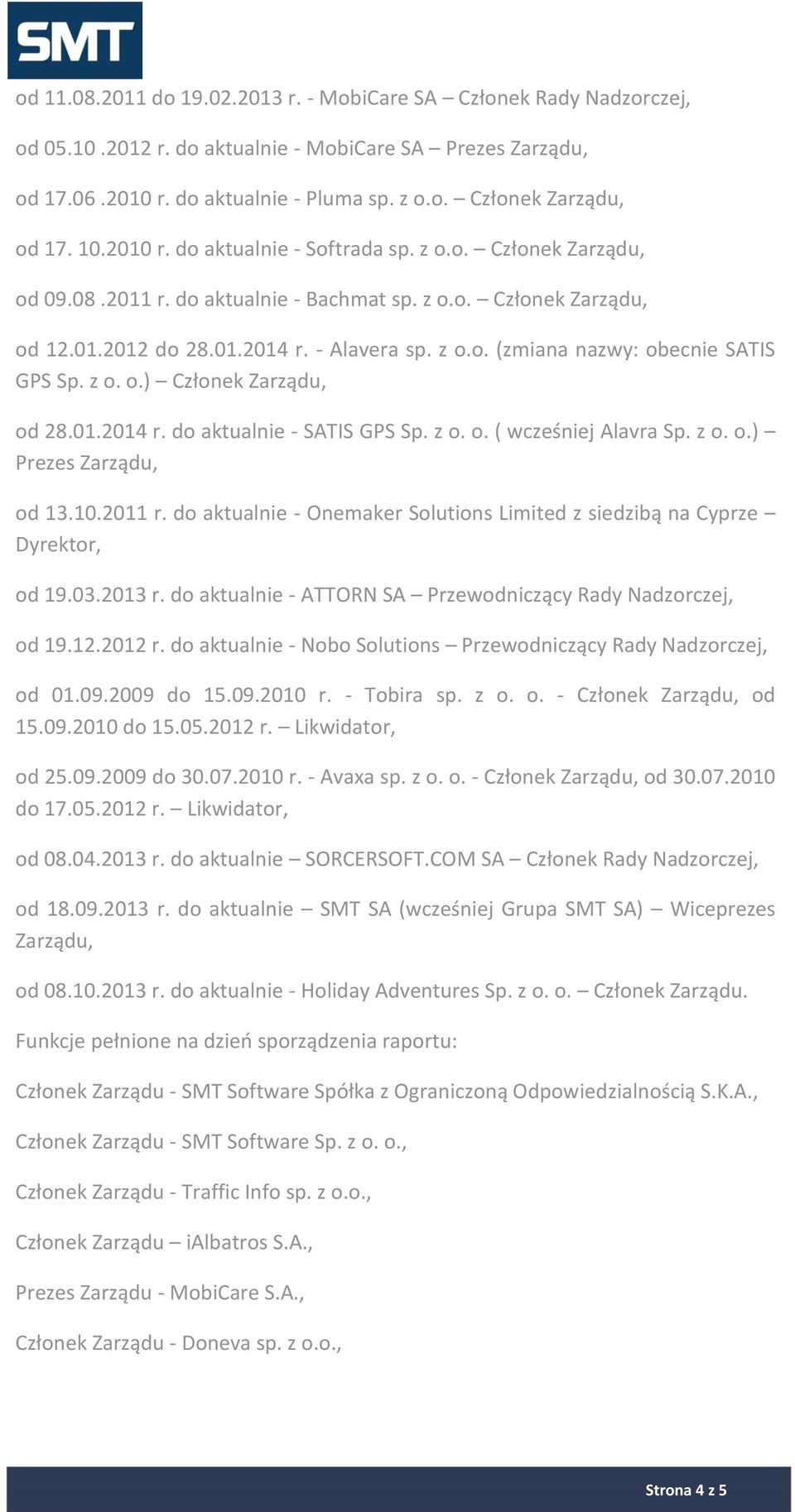 z o. o.) Członek Zarządu, od 28.01.2014 r. do aktualnie - SATIS GPS Sp. z o. o. ( wcześniej Alavra Sp. z o. o.) Prezes Zarządu, od 13.10.2011 r.