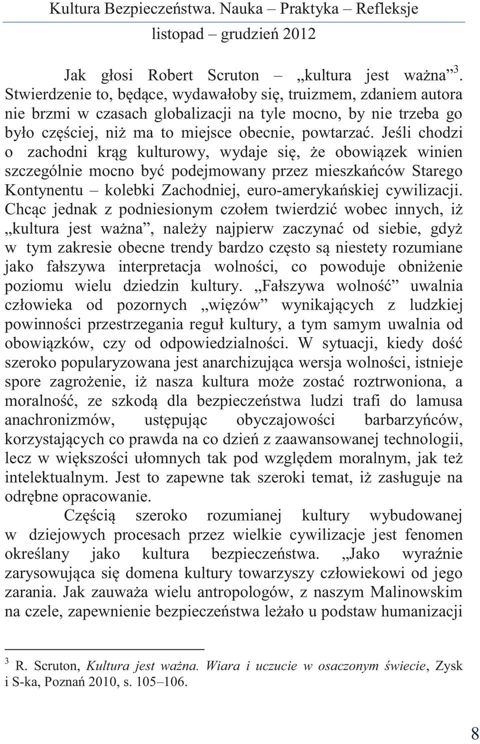 Jeśli chodzi o zachodni krąg kulturowy, wydaje się, że obowiązek winien szczególnie mocno być podejmowany przez mieszkańców Starego Kontynentu kolebki Zachodniej, euro-amerykańskiej cywilizacji.