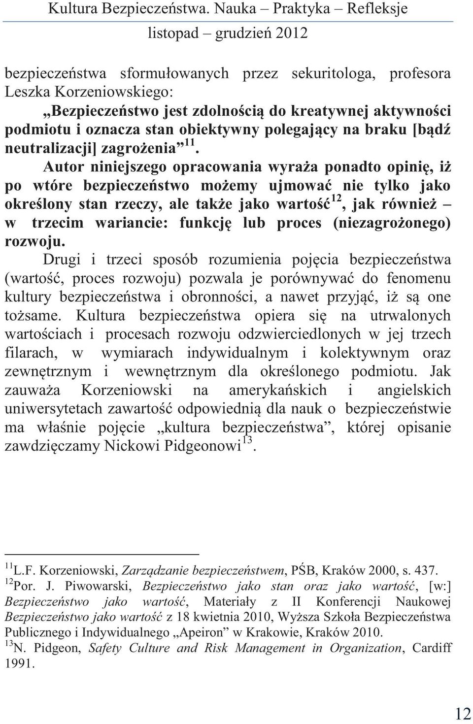 Autor niniejszego opracowania wyraża ponadto opinię, iż po wtóre bezpieczeństwo możemy ujmować nie tylko jako określony stan rzeczy, ale także jako wartość 12, jak również w trzecim wariancie: