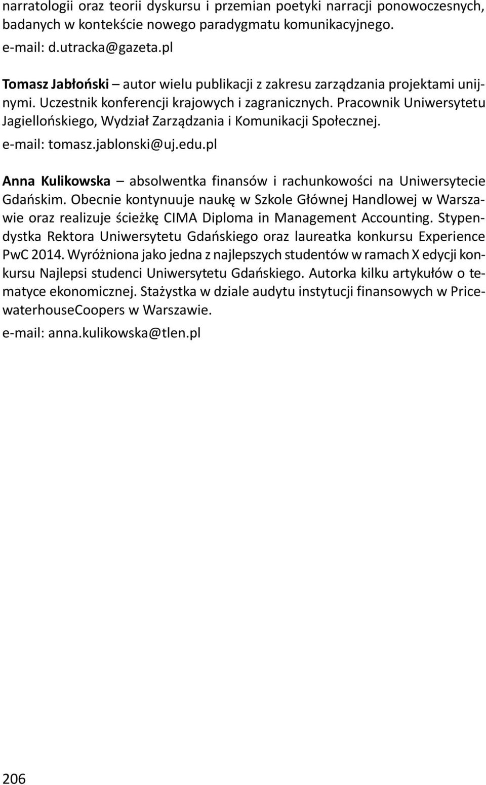 Pracownik Uniwersytetu Jagiellońskiego, Wydział Zarządzania i Komunikacji Społecznej. e-mail: tomasz.jablonski@uj.edu.pl Anna Kulikowska absolwentka finansów i rachunkowości na Uniwersytecie Gdańskim.