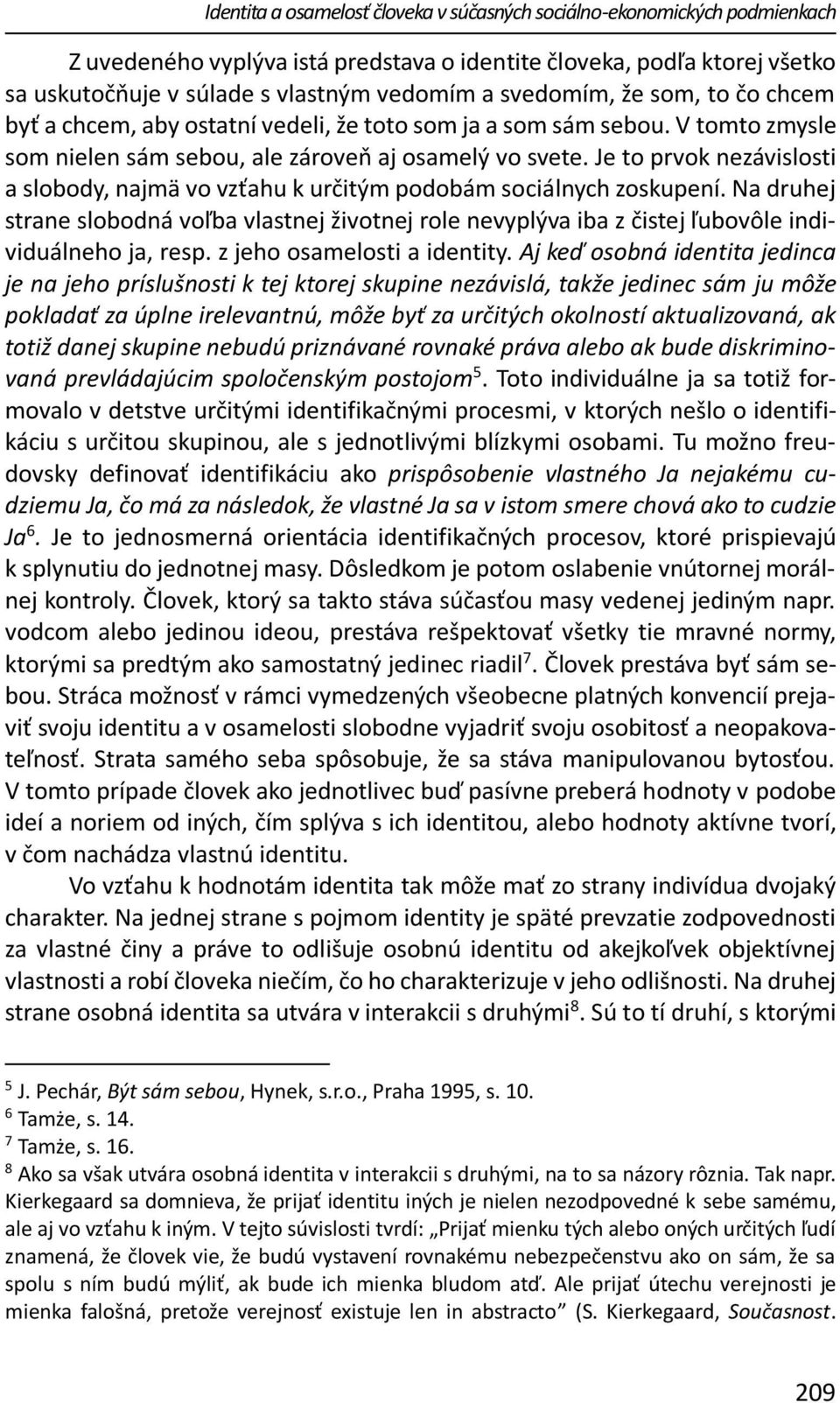 Je to prvok nezávislosti a slobody, najmä vo vzťahu k určitým podobám sociálnych zoskupení.