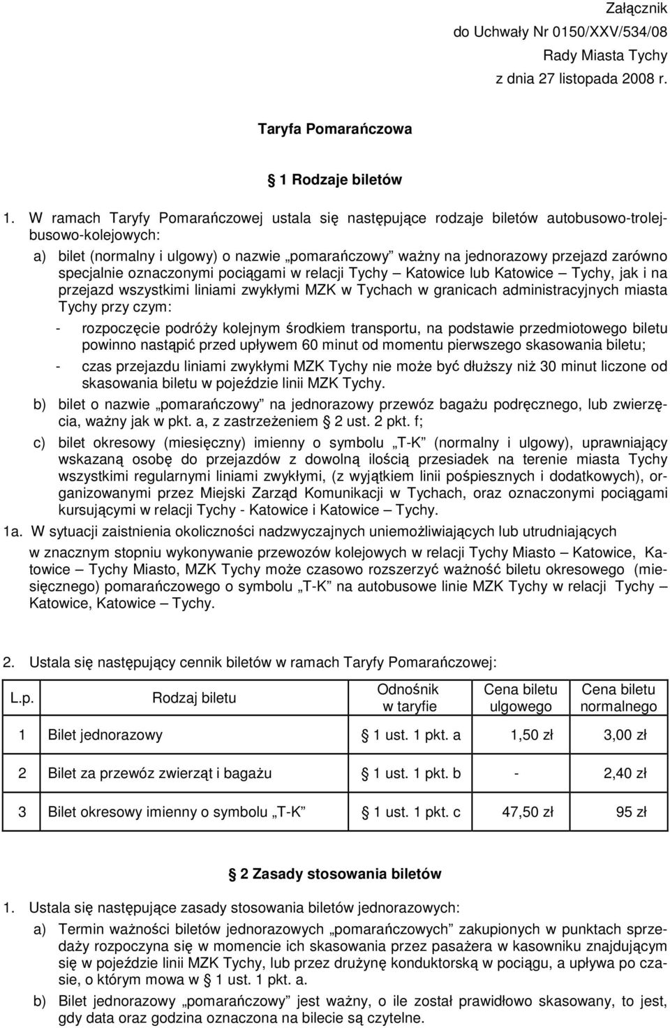 specjalnie oznaczonymi pociągami w relacji Tychy Katowice lub Katowice Tychy, jak i na przejazd wszystkimi liniami zwykłymi MZK w Tychach w granicach administracyjnych miasta Tychy przy czym: -