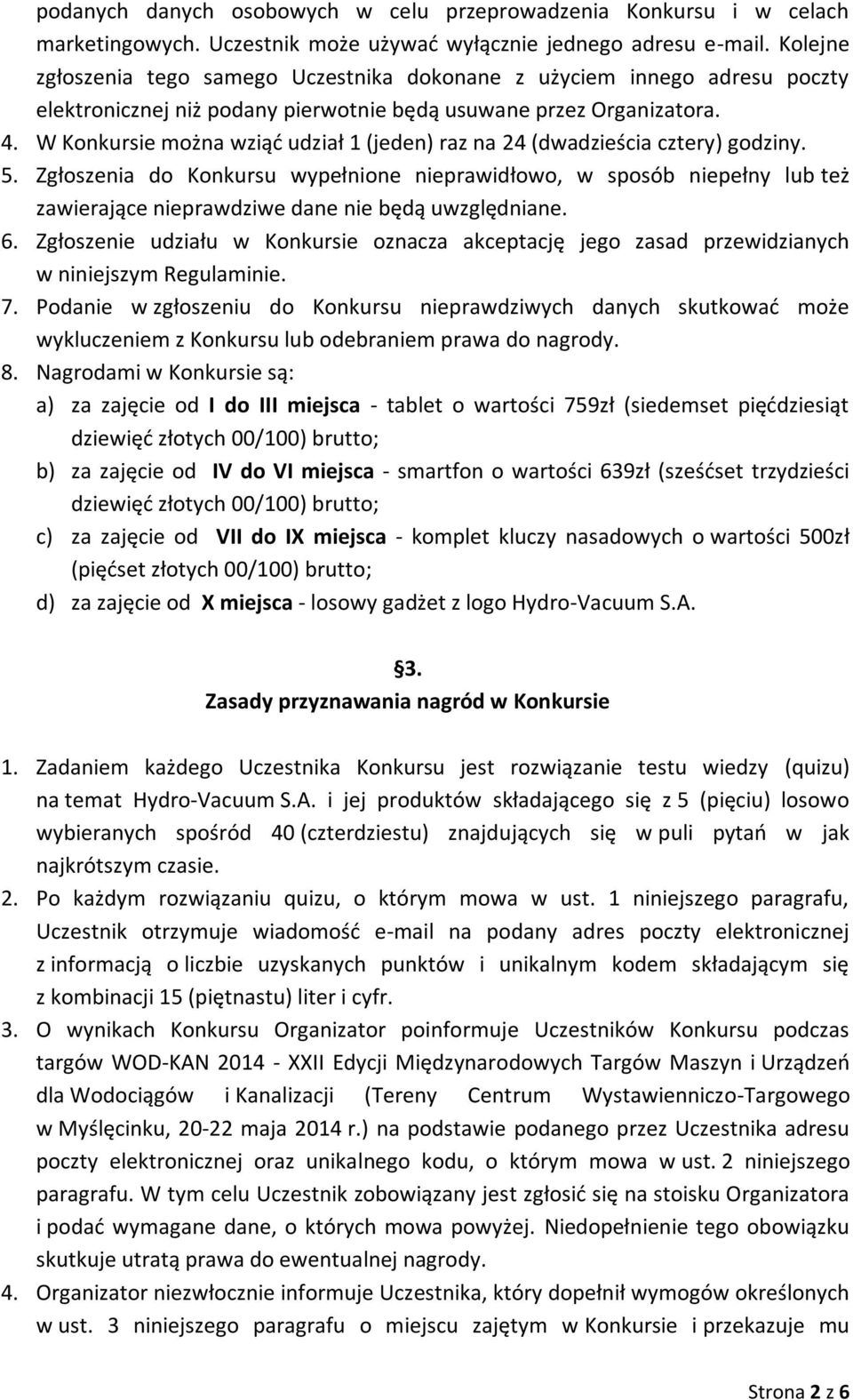 W Konkursie można wziąć udział 1 (jeden) raz na 24 (dwadzieścia cztery) godziny. 5.